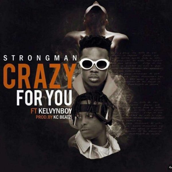 Strongman – Crazy For You Ft. Kelvyn Boy Prod. By Kc Beatz Strongman – Crazy For You Ft. Kelvyn Boy Prod. By Kc Beatz