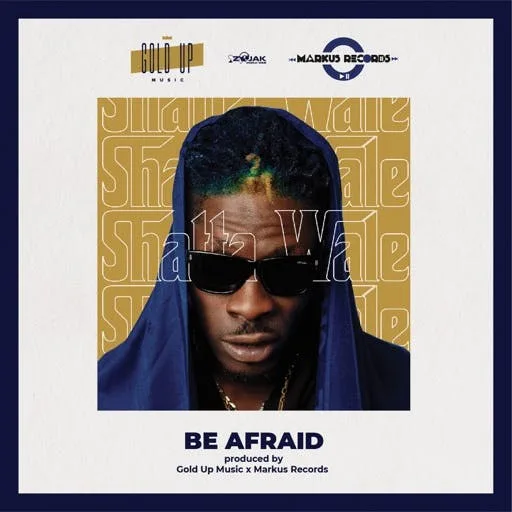 Shatta Wale – Be Afraid (Prod. by Gold Up Music) Shatta Wale – Be Afraid (Prod. by Gold Up Music)