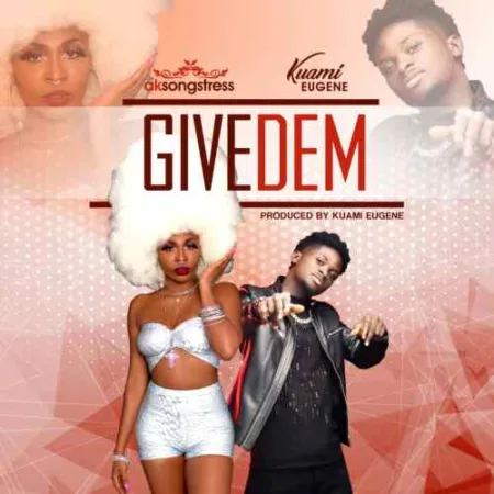 AK Songstress – Give Dem ft. Kuami Eugene (Prod. by Kuami Eugene)