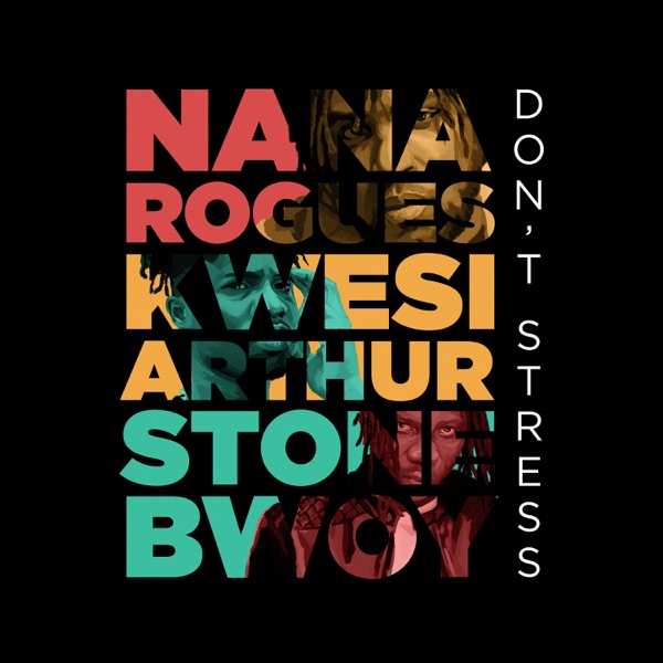 Nana Rogues – Dont Stress ft. Stonebwoy Kwesi Arthur