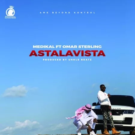 Medikal – Astalavista ft. Omar Sterling (R2Bees) (Prod. by Unkle Beatz)