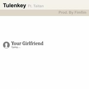 Tulenkey &ndash; Your Girlfriend ft. Taitan (Prod. by Fimfim)