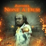 Jahmiel – None A Dem (Prod. by Quantanium Records)