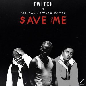 Twitch &ndash; Save Me (Remix) ft. Medikal & Kweku Smoke