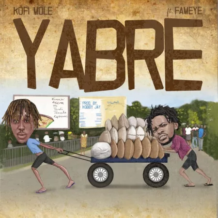 Kofi Mole – Yabre ft. Fameye (Prod. By Kobby Jay)