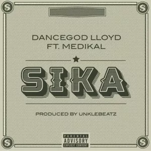 Dancegod LLoyd &ndash; Sika ft. Medikal (Prod. by UnkleBeatz)