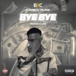 Kweku Flick – Bye Bye (Prod. by Apya)