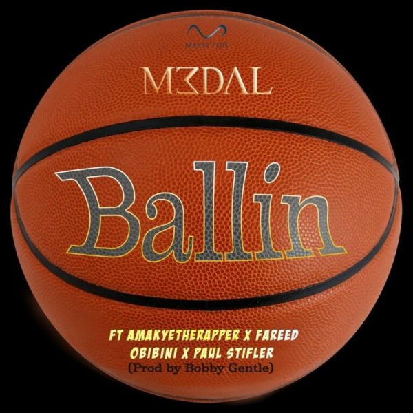M3dal – Ballin ft. AmakyeTheRapper Fareed Obibini Paul Stifler7