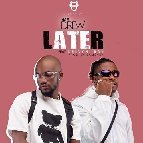 Mr Drew – Later Ft. Kelvyn Boy