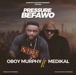 Oboy Murphy – Pressure Befawo Ft. Medikal