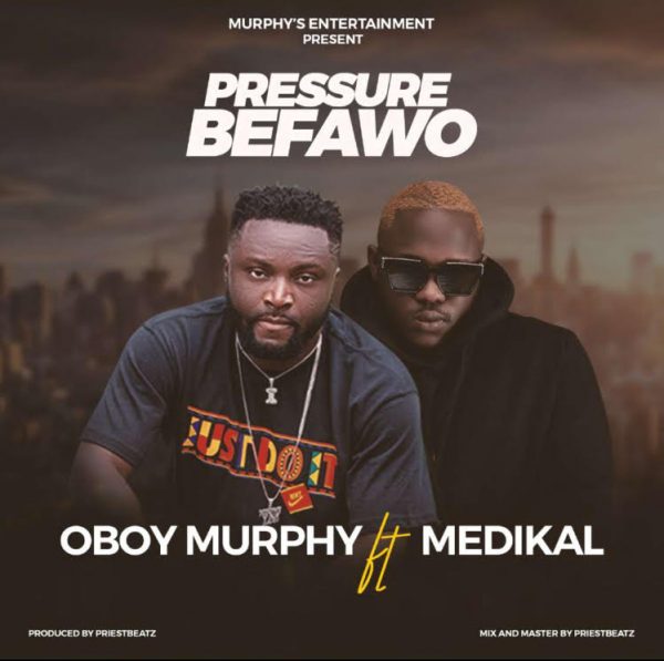 Oboy Murphy – Pressure Befawo Ft. Medikal