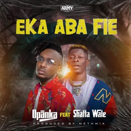 Opanka – Eka Aba Fie ft. Shatta Wale (Prod. by Methmix)