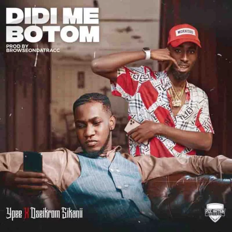 Ypee - Didi Me Botom ft. Oseikrom Sikanii