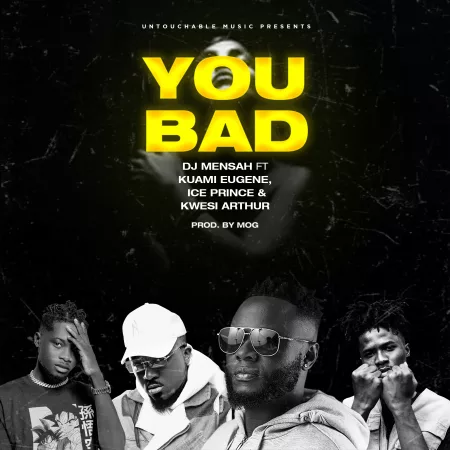 DJ Mensah – You Bad Ft. Kuami Eugene, Ice Prince & Kwesi Arthur