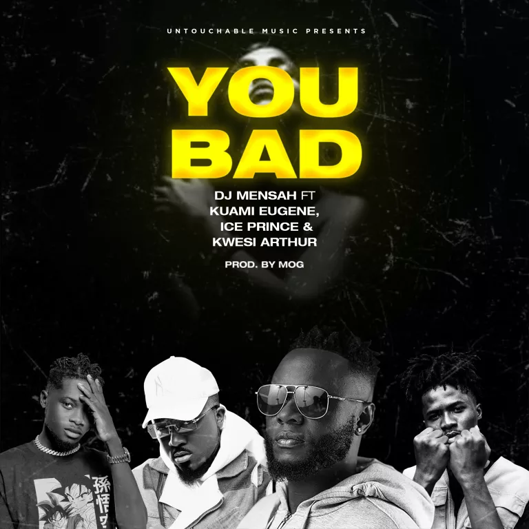 DJ Mensah – You Bad Ft. Kuami Eugene, Ice Prince & Kwesi Arthur