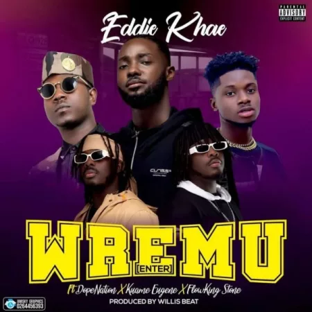 Eddie Khae – Wremu (Enter) ft. DopeNation, Kuami Eugene & Flowking Stone