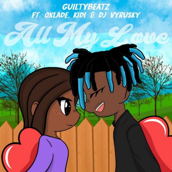 GuiltyBeatz – All My Love Ft KiDi Oxlade DJ Vyrusky
