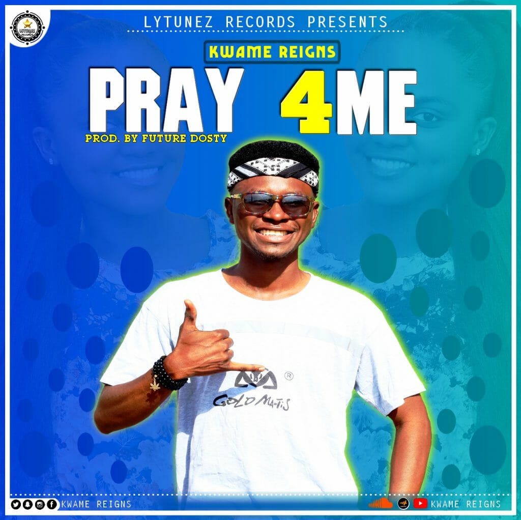 Kwame Reigns - Pray 4Me (Prod. by Future Dosty)