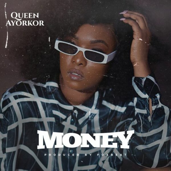 Queen Ayorkor Money Prod. by FoxBeatz