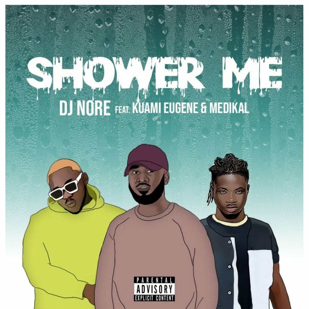 DJ Nore - Shower Me Ft. Kuami Eugene X Medikal