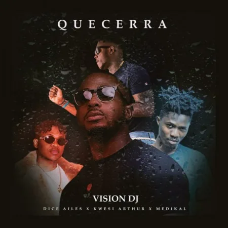 Vision DJ – Que Cera ft. Kwesi Arthur x Medikal x Dice Ailes
