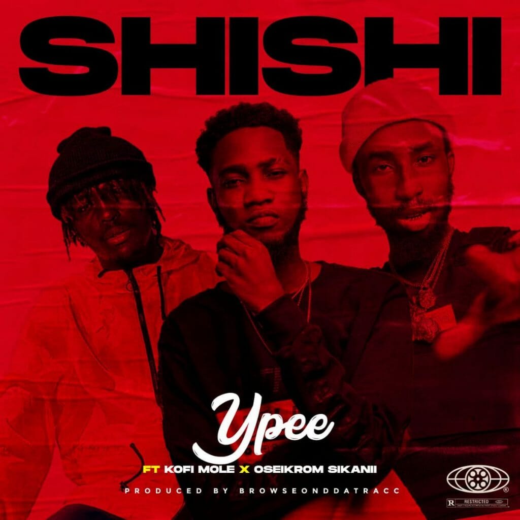 Ypee – Shishi ft. Kofi Mole & Oseikrom Sikanii (Prod. by BrowseOnDaTracc)