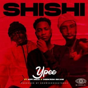 Ypee – Shishi ft. Kofi Mole & Oseikrom Sikanii (Prod. by BrowseOnDaTracc)
