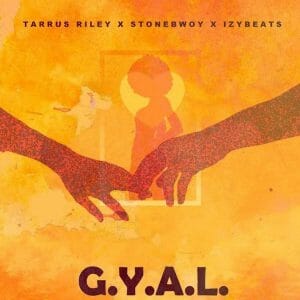 StoneBwoy x Tarrus Riley x Izy Beats &ndash; G.Y.A.L (Girl You Are Loved)