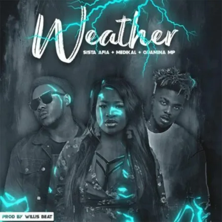 Sista Afia – Weather ft. Medikal x Quamina MP (Prod. by Willis Beatz)