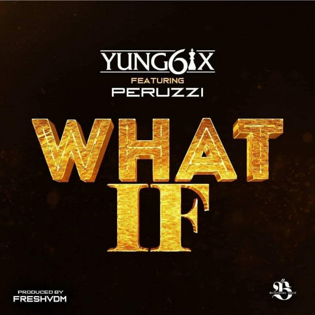 Yung6ix – What If? ft. Peruzzi (Prod. By Fresh VDM)