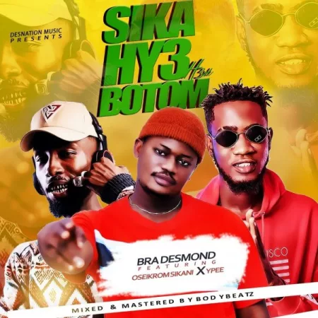 Bra Desmond – Sika Hy3 Botom ft. Oseikrom Sikanii & Ypee