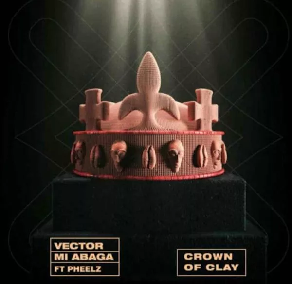 Vector MI Abaga Ft. Pheelz – Crown Of Clay