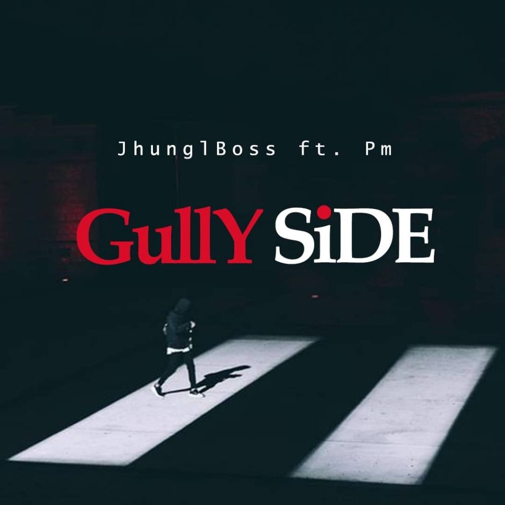 Jhungl Boss - Gully Side ft. PM (Prod. by Beatz Rankyn)