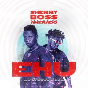 Sherry Boss – Ehu Ft. Amerado