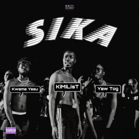 Kimilist – Sika ft. Yaw Tog & Kwame Yesu