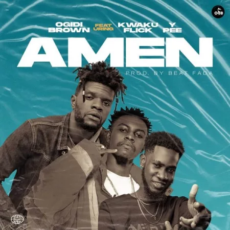 Ogidi Brown – Amen ft. Kweku Flick & Ypee