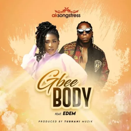 AK Songstress - Gbee Body Ft. Edem