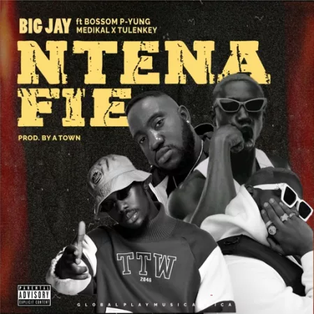 BIG JAY – Ntena Fie Ft. Bosom P-Yung, Medikal & Tulenkey