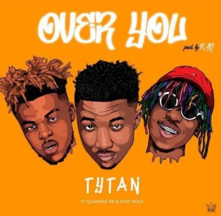 Tytan – Over You ft Kofi Mole x Quamina Mp (Prod. by Paq)