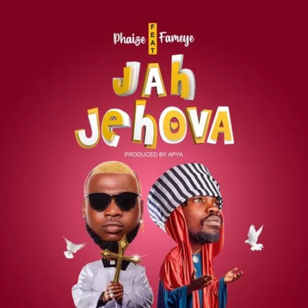 Phaize – Jah Jehova Ft. Fameye