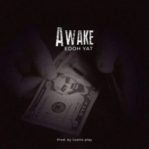 Edoh Yat – Awake (Prod. By Jusino Play)