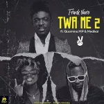Frank Naro – Twa Me 2 Ft. Medikal & Quamina MP