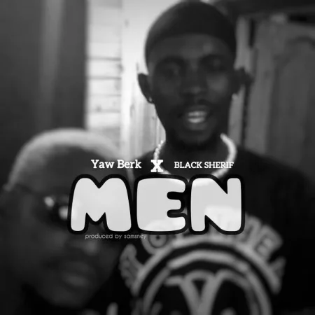 Yaw Berk - MEN Ft. Black Sherif (Prod. By Samsney)