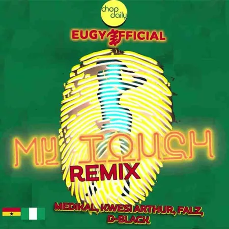 Eugy x Chop Daily – My Touch Remix ft. Medikal , Kwesi Arthur , D Black & Falz