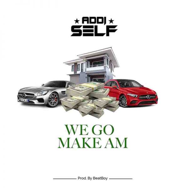 We Go Make Am by Addi Self