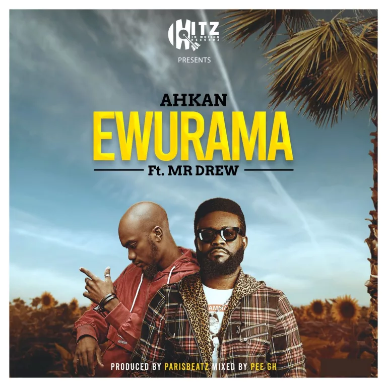 Ahkan – Ewurama ft. Mr Drew Ahkan – Ewurama ft. Mr Drew