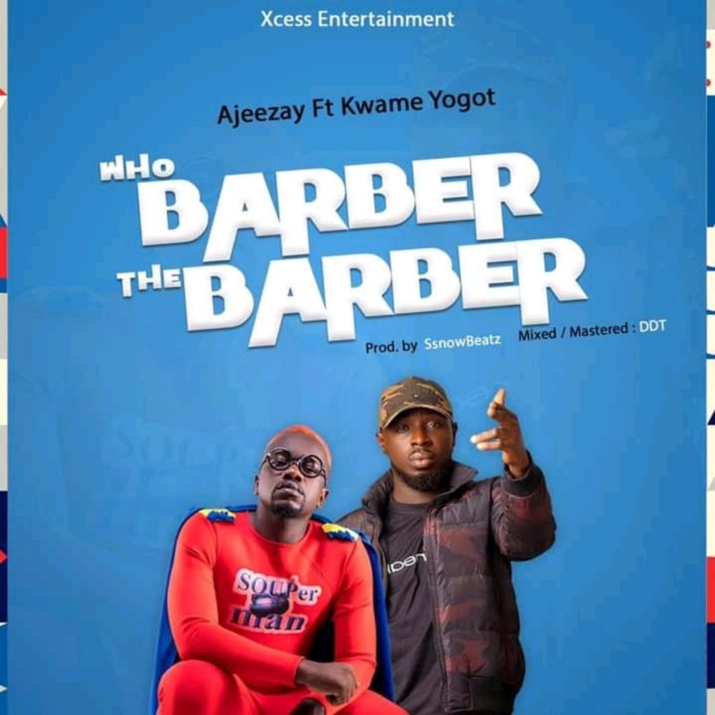 Ajeezay – Who Barber The Barber Ft. Kwame Yogot