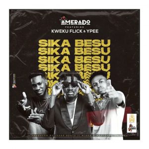 Amerado – Sika Besu ft. Kweku Flick x Ypee Amerado – Sika Besu ft. Kweku Flick x Ypee