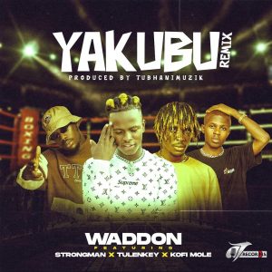Waddon – Yakubu Remix ft. Strongman x Tulenkey x Kofi Mole