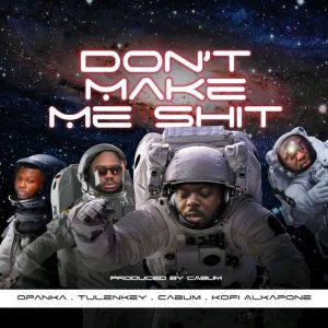 Cabum – Dont Make Me Shit ft. Tulenkey x Opanka x Kofi Alkapone